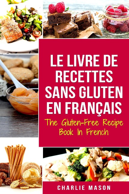 Le Livre De Recettes Sans Gluten En Français/ The Gluten-Free Recipe Book In French (French Edition) - Charlie Mason
