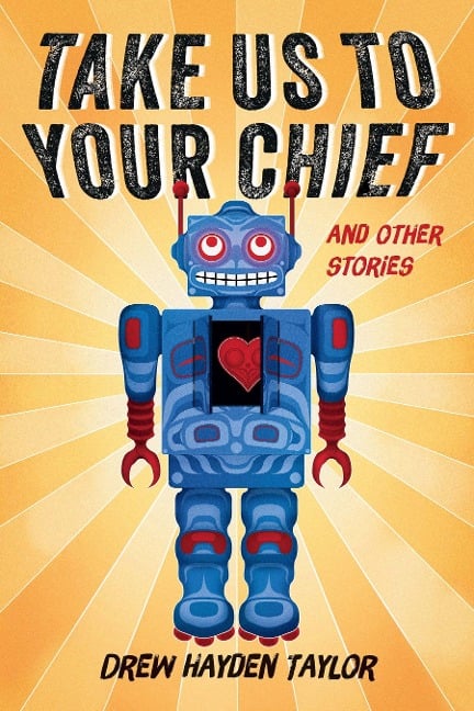 Take Us to Your Chief and Other Stories - Drew Hayden Taylor