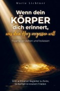 Cover-Bild zum Titel 'Wenn dein Körper dich erinnert, was dein Herz vergessen will' von 'Marie Lichtner'