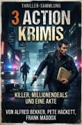 Cover-Bild zum Titel '3 Action Krimis: Killer, Millionendeals und eine Akte' von 'Alfred Bekker, Frank Maddox, Pete Hackett'
