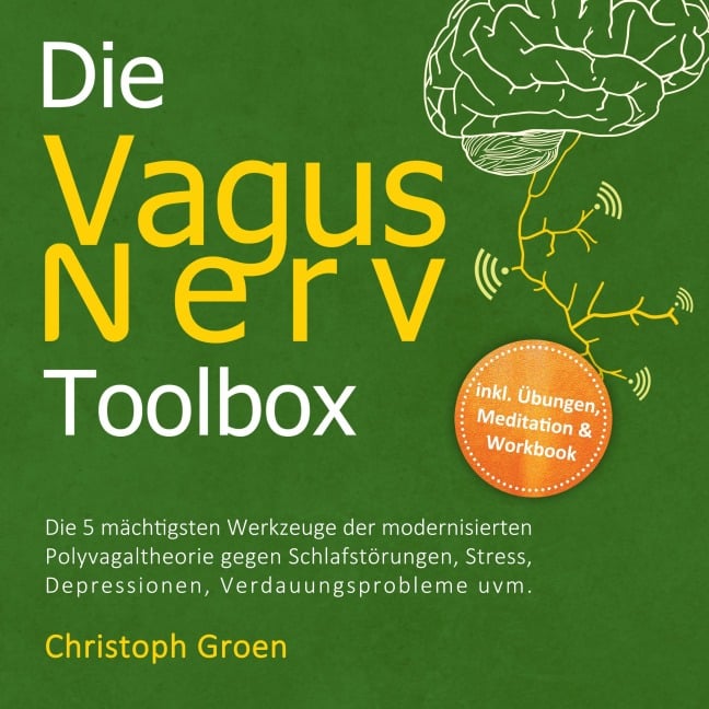 Die Vagus Nerv Toolbox: Die 5 mächtigsten Werkzeuge der modernisierten Polyvagaltheorie gegen Schlafstörungen, Stress, Depressionen, Verdauungsprobleme uvm. - inkl. Übungen, Meditation & Workbook - Christoph Groen