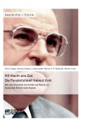 Cover-Bild zum Titel 'Mit Macht ans Ziel. Die Persönlichkeit Helmut Kohl: Wie sein Charakter die Politik und Wende zur Deutschen Einheit beeinflusste' von 'Moritz Küpper, Markus Rietschel, Manuel Franz, Norman Giolbas, Ludwig Späte'