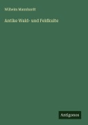 Cover-Bild zum Titel 'Antike Wald- und Feldkulte' von 'Wilhelm Mannhardt'