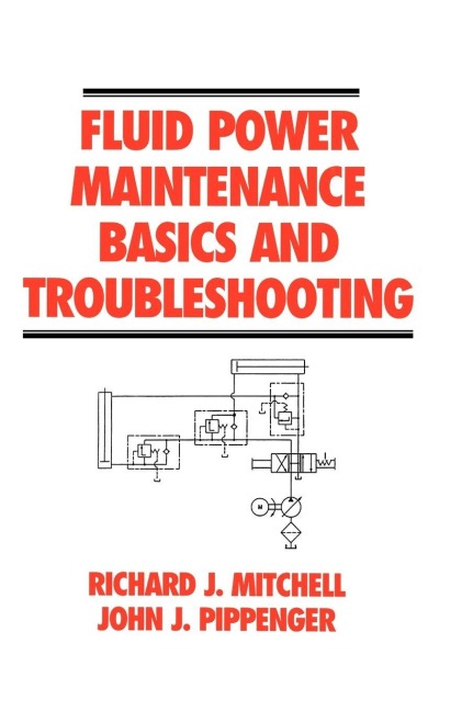 Fluid Power Maintenance Basics and Troubleshooting - Richard J. Mitchell, John J. Pippenger