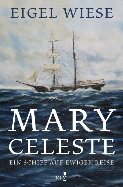 Mary Celeste. Ein Schiff auf ewiger Reise - Eigel Wiese