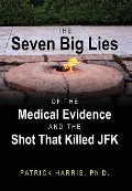 Cover-Bild zum Titel 'The Seven Big Lies of the Medical Evidence and the Shot That Killed JFK' von 'Patrick Harris'