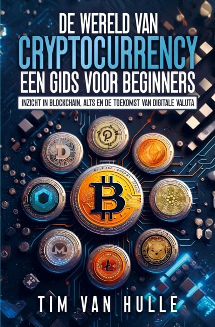 DE WERELD VAN CRYPTOCURRENCY EEN GIDS VOOR BEGINNERS - Tim van Hulle