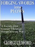 Forging Swords into Plows: A Twenty-First Century Christian Perspective on War - George Clifford