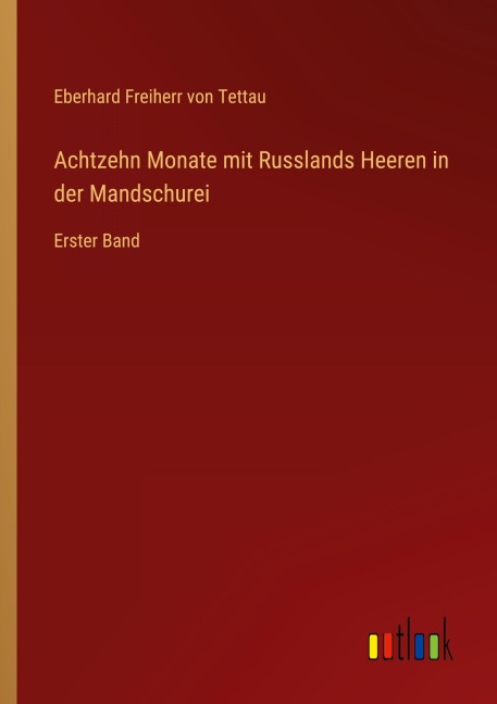 Achtzehn Monate mit Russlands Heeren in der Mandschurei - Eberhard Freiherr von Tettau