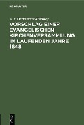 Cover-Bild zum Titel 'Vorschlag einer evangelischen Kirchenversammlung im laufenden Jahre 1848' von 'A. v. Berthmann-Hollweg'
