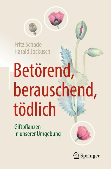 Betörend, berauschend, tödlich - Giftpflanzen in unserer Umgebung - Fritz Schade, Harald Jockusch