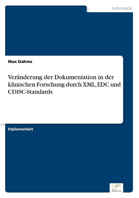 Veränderung der Dokumentation in der klinischen Forschung durch XML, EDC und CDISC-Standards - Max Dahms