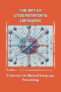 The Art of Understanding Language: A Journey into Natural Language Processing - Sheldon Morgan David