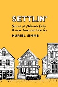 Cover-Bild zum Titel 'Settlin': Stories of Madison's Early African American Families' von 'Muriel Simms'