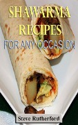 Shawarma Recipes for Any Occasion - Steve Rutherford