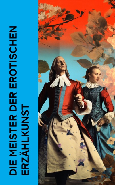 Die Meister der erotischen Erzählkunst - Marquis De Sade, Alfred De Musset, Klabund, Pierre Ambroise Choderlos de Laclos, Arthur Schnitzler