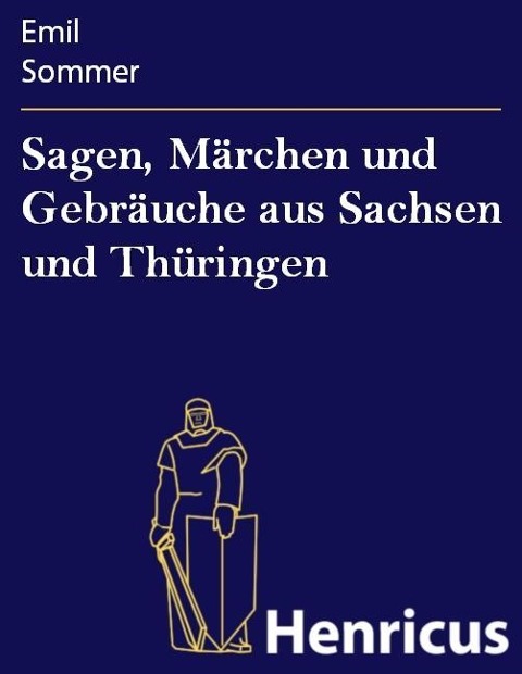 Sagen, Märchen und Gebräuche aus Sachsen und Thüringen - Emil Sommer