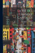 Cover-Bild zum Titel 'La Vie Des Grandes Capitales: Études Comparatives Sur Londres-Paris-Berlin' von 'Gaston Cadoux'