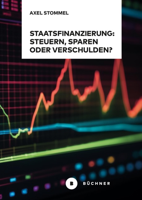 Staatsfinanzierung: Steuern, Sparen oder Verschulden? - Axel Stommel