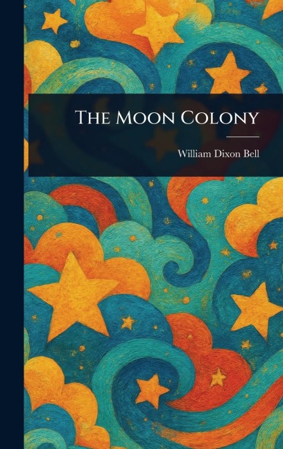 The Moon Colony - William Dixon Bell