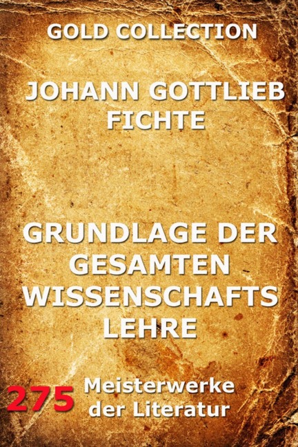 Grundlage der gesamten Wissenschaftslehre - Johann Gottlieb Fichte