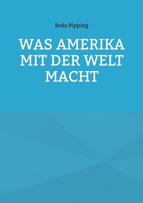 Was Amerika mit der Welt macht - Bodo Pipping