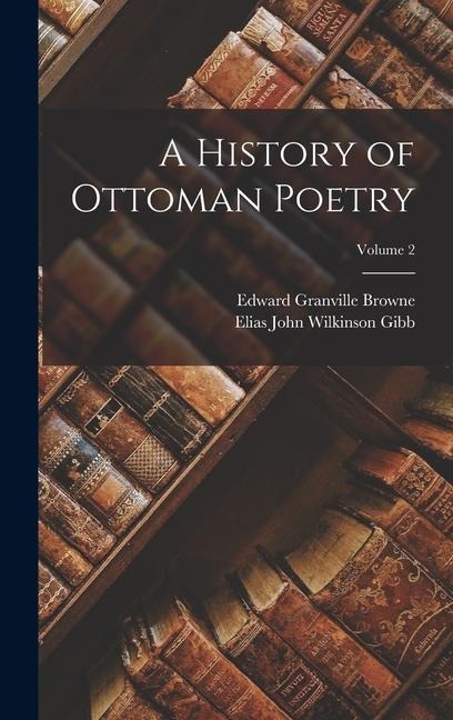A History of Ottoman Poetry; Volume 2 - Edward Granville Browne, Elias John Wilkinson Gibb
