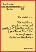 Cover-Bild zum Titel 'Die rechtliche, psychiatrische und gesellschaftliche Beurteilung jugendlicher Straftäter in der jüngeren deutschen Geschichte' von 'Nils Möckelmann'