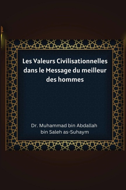 Les Valeurs Civilisationnelles dans le Message du meilleur des hommes - Abdallah Bin Saleh As-Suhaym