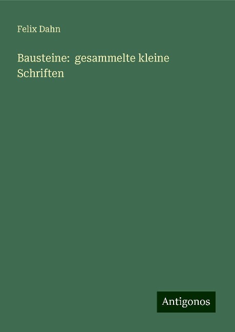 Bausteine: gesammelte kleine Schriften - Felix Dahn