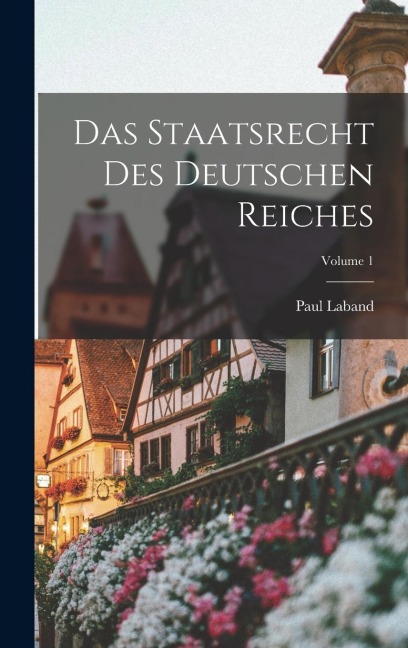 Das Staatsrecht Des Deutschen Reiches; Volume 1 - Paul Laband
