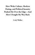 Cover-Bild zum Titel 'How Woke Culture, Modern Dating, and Political Insanity Pushed Me Over the Edge-And How I Fought My Way Back' von 'Cody Walker'