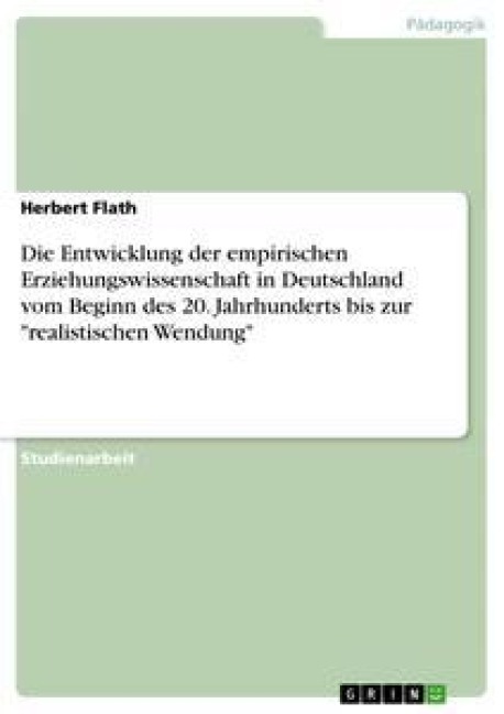 Die Entwicklung der empirischen Erziehungswissenschaft in Deutschland vom Beginn des 20. Jahrhunderts bis zur "realistischen Wendung" - Herbert Flath
