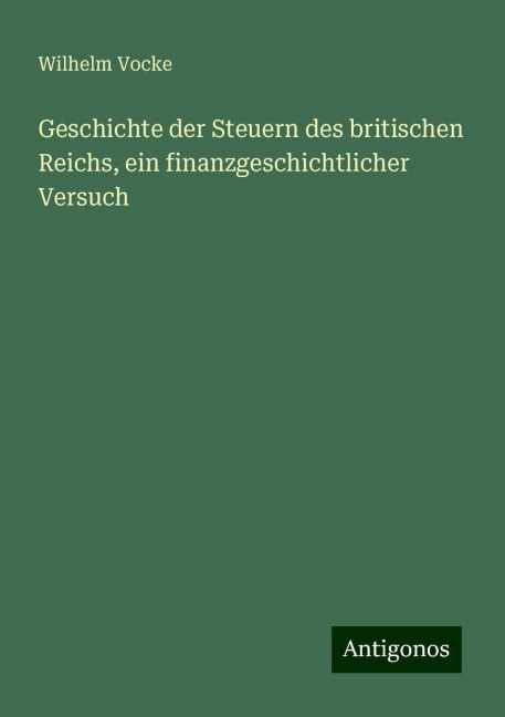 Geschichte der Steuern des britischen Reichs, ein finanzgeschichtlicher Versuch - Wilhelm Vocke