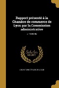 Cover-Bild zum Titel 'Rapport présenté à la Chambre de commerce de Lyon par la Commission administrative; v. 7 1893-94' von ''