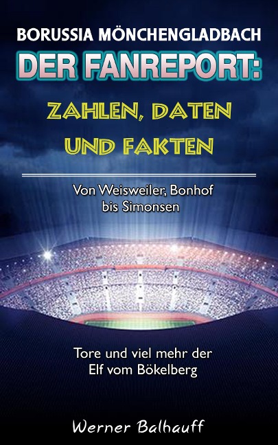 Die Fohlenelf - Zahlen, Daten und Fakten der Borussia aus Mönchengladbach - Werner Balhauff