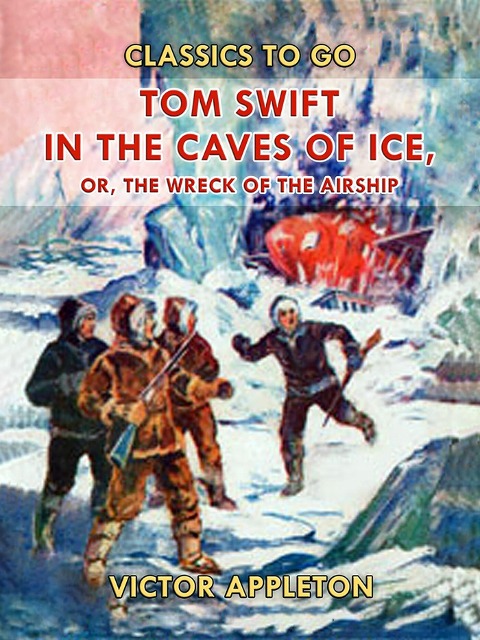 Tom Swift in the Caves of Ice, or, the Wreck of the Airship - Victor Appleton