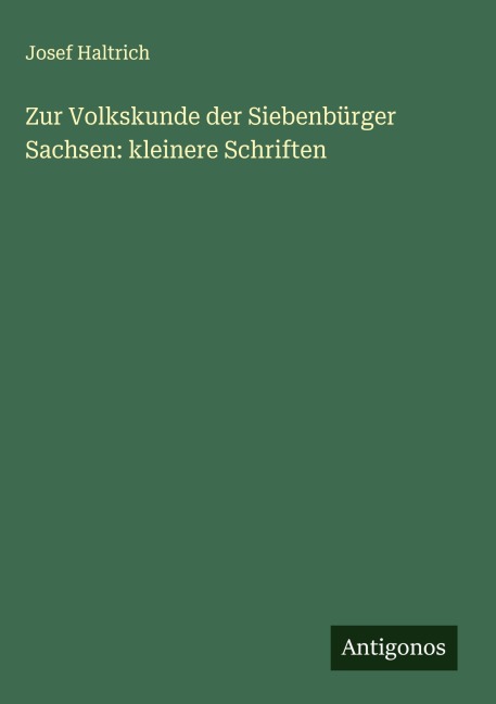 Zur Volkskunde der Siebenbürger Sachsen: kleinere Schriften - Josef Haltrich