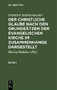 Cover-Bild zum Titel 'Friedrich Schleiermacher: Der christliche Glaube nach den Grundsätzen der evangelischen Kirche im Zusammenhange dargestellt. Band 1' von 'Friedrich Schleiermacher'