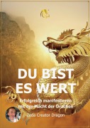 Cover-Bild zum Titel 'DU BIST ES WERT - Erfolgreich Manifestieren Mit Der Macht Der Drachen - Ein gechanneltes Buch zur Selbstermächtigung,' von 'Zeda Creator Dragon, Ellen Weinert, Ellen Kosma Siebensonne'