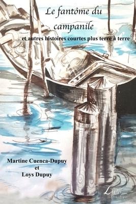 Le fantôme du campanile et autres histoires courtes plus terre à terre - Martine Cuenca-Dupuy, Loys Dupuy