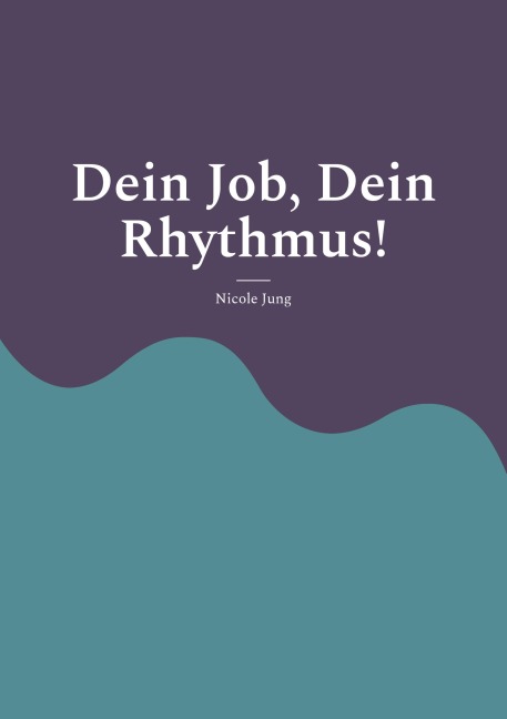 Dein Job, Dein Rhythmus! - Nicole Jung