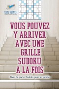 Cover-Bild zum Titel 'Vous pouvez y arriver avec une grille Sudoku à la fois | Livre de poche Sudoku pour les adultes' von 'Speedy Publishing'