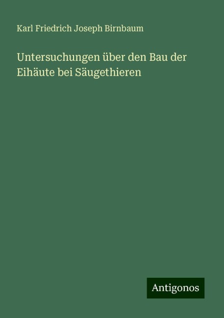 Untersuchungen über den Bau der Eihäute bei Säugethieren - Karl Friedrich Joseph Birnbaum