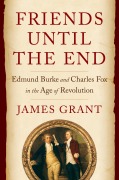Cover-Bild zum Titel 'Friends Until the End: Edmund Burke and Charles Fox in the Age of Revolution' von 'James Grant'