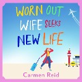 Cover-Bild zum Titel 'Worn Out Wife Seeks New Life' von 'Carmen Reid'