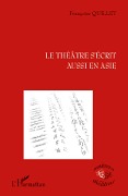 Cover-Bild zum Titel 'Le théâtre s'écrit aussi en Asie' von 'Françoise Quillet'