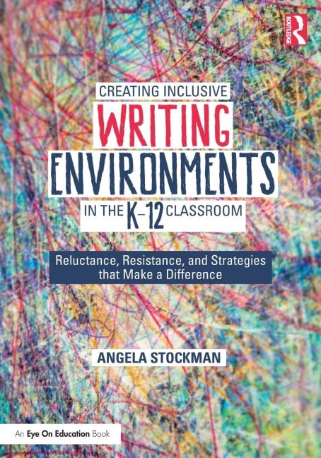 Creating Inclusive Writing Environments in the K-12 Classroom - Angela Stockman
