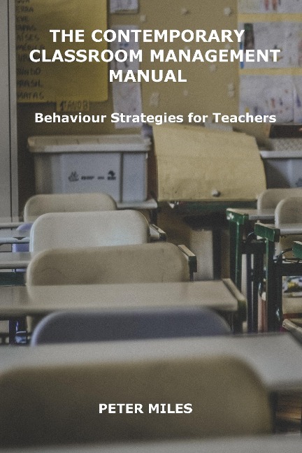 The Contemporary Classroom Management Manual - Peter Miles