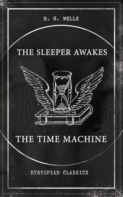 THE SLEEPER AWAKES & THE TIME MACHINE (Dystopian Classics) - H. G. Wells